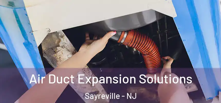 Air Duct Expansion Solutions Sayreville - NJ