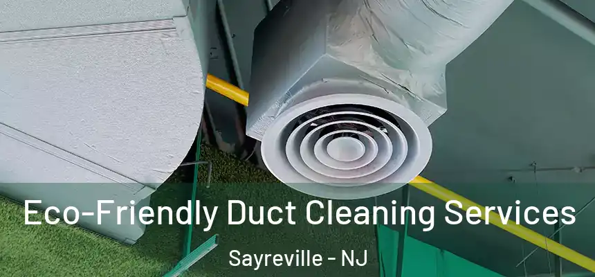 Eco-Friendly Duct Cleaning Services Sayreville - NJ