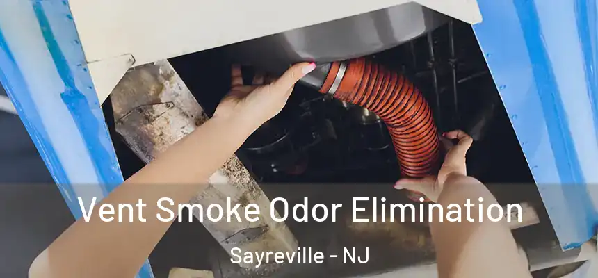 Vent Smoke Odor Elimination Sayreville - NJ
